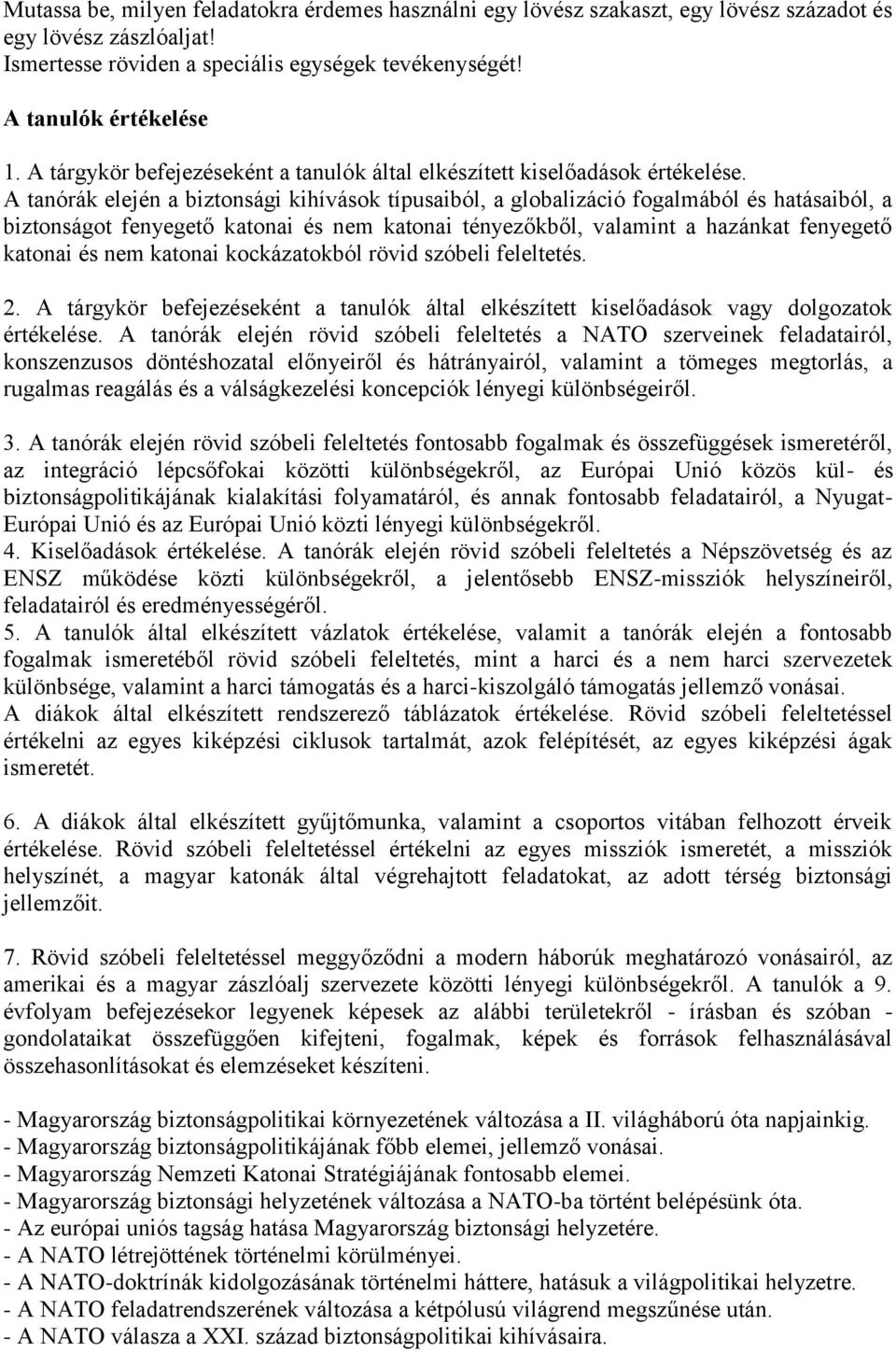 A tanórák elején a biztonsági kihívások típusaiból, a globalizáció fogalmából és hatásaiból, a biztonságot fenyegető katonai és nem katonai tényezőkből, valamint a hazánkat fenyegető katonai és nem