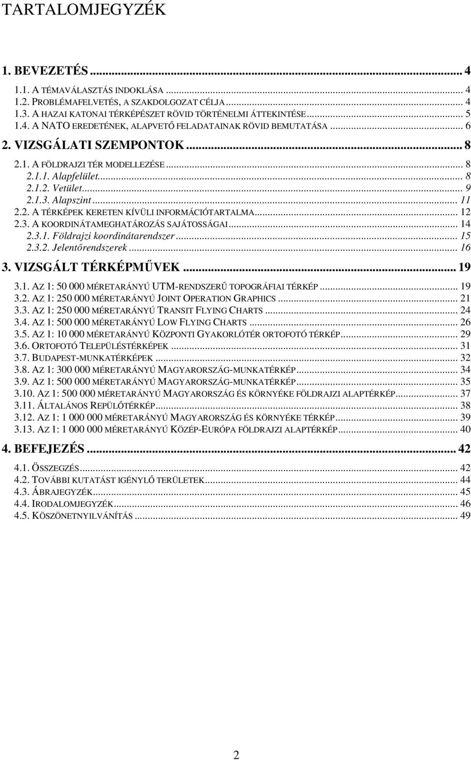 .. 14 2.3.1. Földrajzi koordinátarendszer... 15 2.3.2. Jelentőrendszerek... 16 3. VIZSGÁLT TÉRKÉPMŰVEK... 19 3.1. AZ 1: 50 000 MÉRETARÁNYÚ UTM-RENDSZERŰ TOPOGRÁFIAI TÉRKÉP... 19 3.2. AZ 1: 250 000 MÉRETARÁNYÚ JOINT OPERATION GRAPHICS.