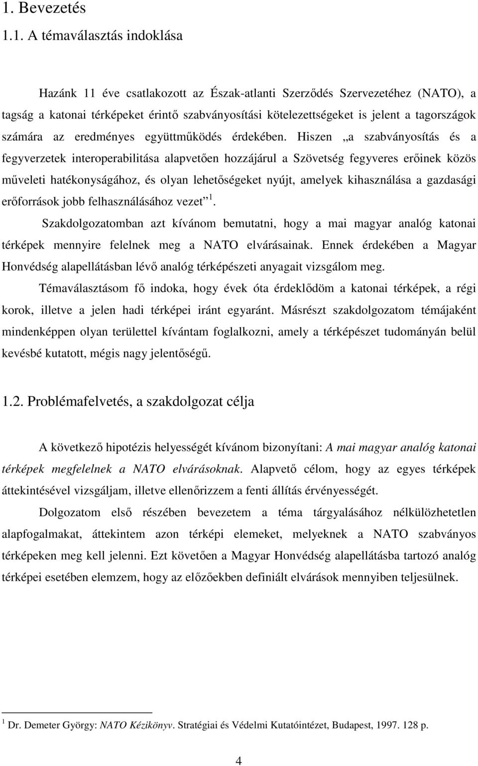 Hiszen a szabványosítás és a fegyverzetek interoperabilitása alapvetően hozzájárul a Szövetség fegyveres erőinek közös műveleti hatékonyságához, és olyan lehetőségeket nyújt, amelyek kihasználása a