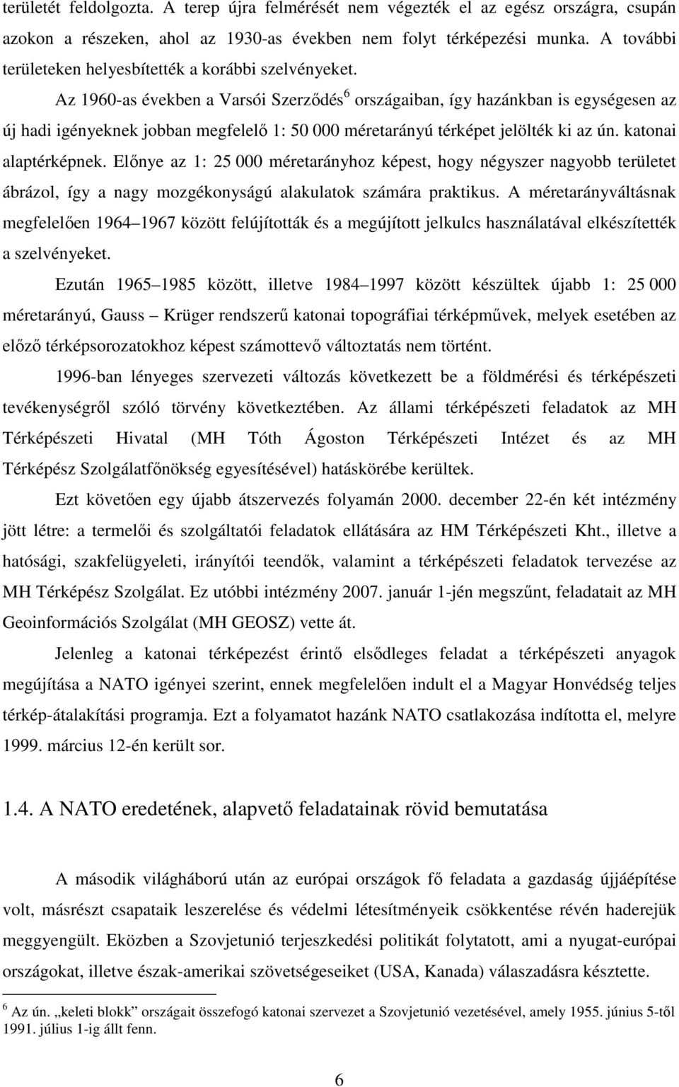 Az 1960-as években a Varsói Szerződés 6 országaiban, így hazánkban is egységesen az új hadi igényeknek jobban megfelelő 1: 50 000 méretarányú térképet jelölték ki az ún. katonai alaptérképnek.