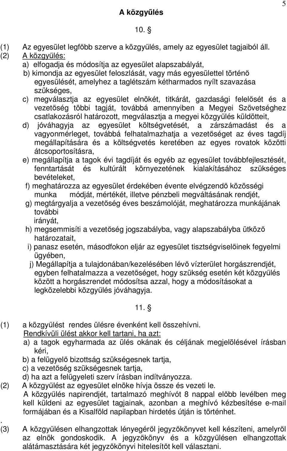 szavazása szükséges, c) megválasztja az egyesület elnökét, titkárát, gazdasági felelősét és a vezetőség többi tagját, továbbá amennyiben a Megyei Szövetséghez csatlakozásról határozott, megválasztja