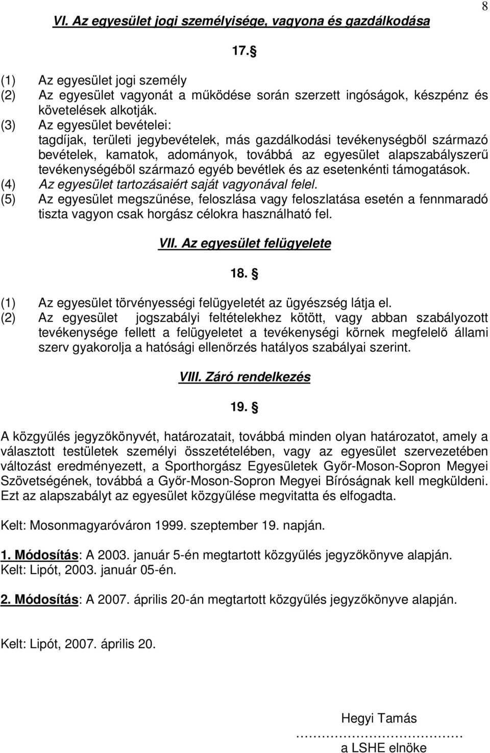 egyéb bevétlek és az esetenkénti támogatások. (4) Az egyesület tartozásaiért saját vagyonával felel.