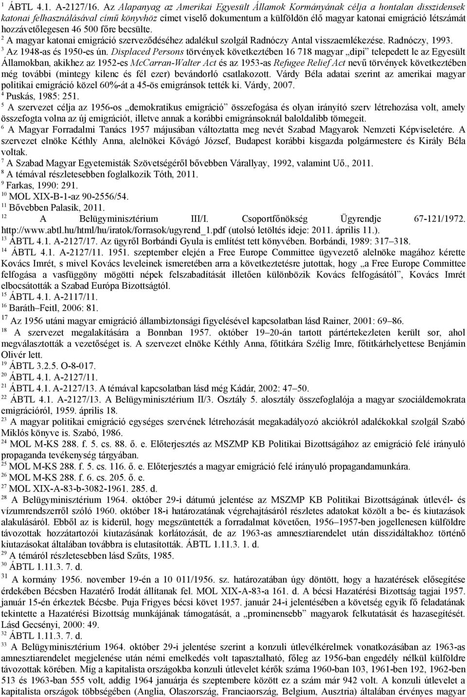 hozzávetőlegesen 46 500 főre becsülte. 2 A magyar katonai emigráció szerveződéséhez adalékul szolgál Radnóczy Antal visszaemlékezése. Radnóczy, 1993. 3 Az 1948-as és 1950-es ún.