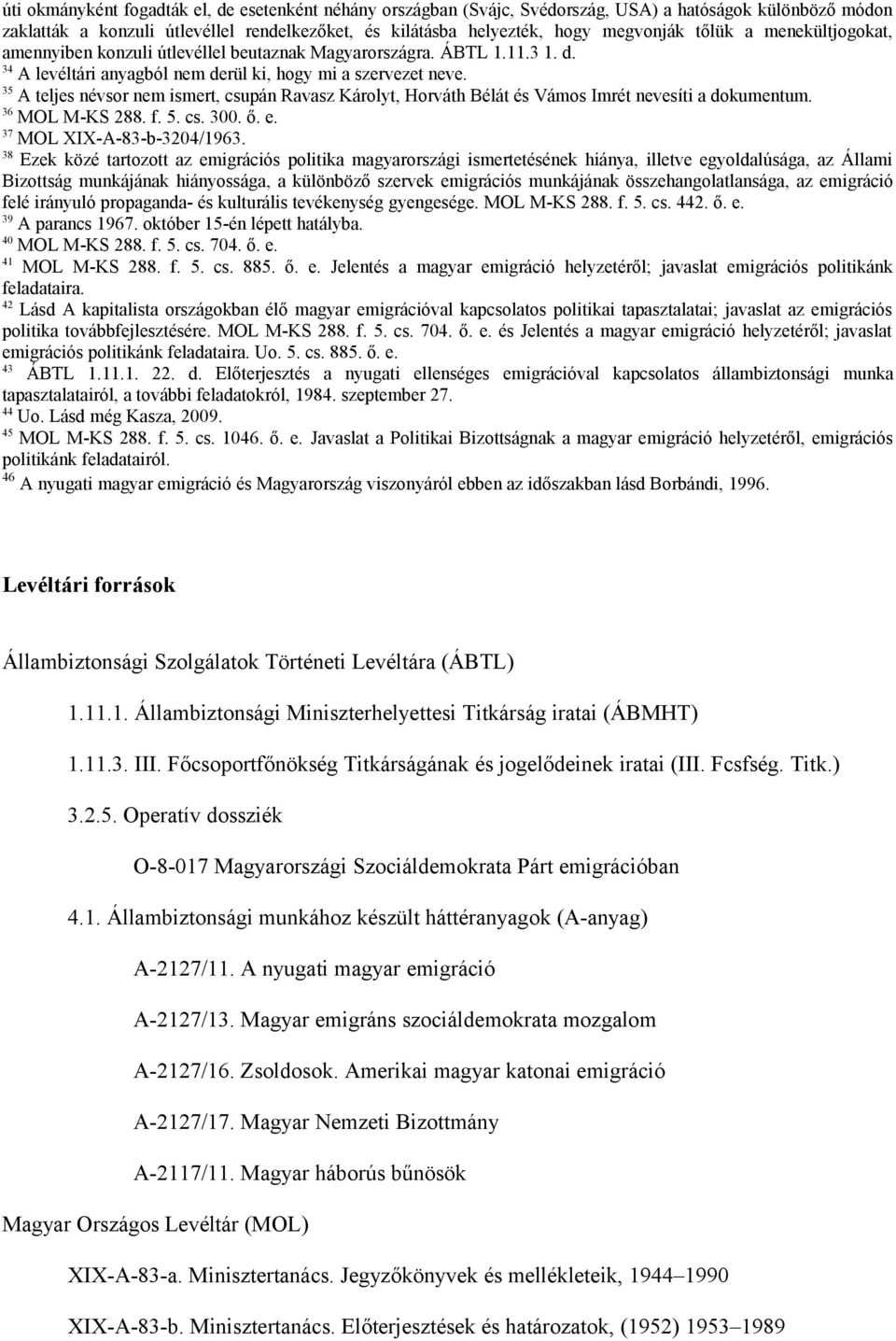 35 A teljes névsor nem ismert, csupán Ravasz Károlyt, Horváth Bélát és Vámos Imrét nevesíti a dokumentum. 36 MOL M-KS 288. f. 5. cs. 300. ő. e. 37 MOL XIX-A-83-b-3204/1963.