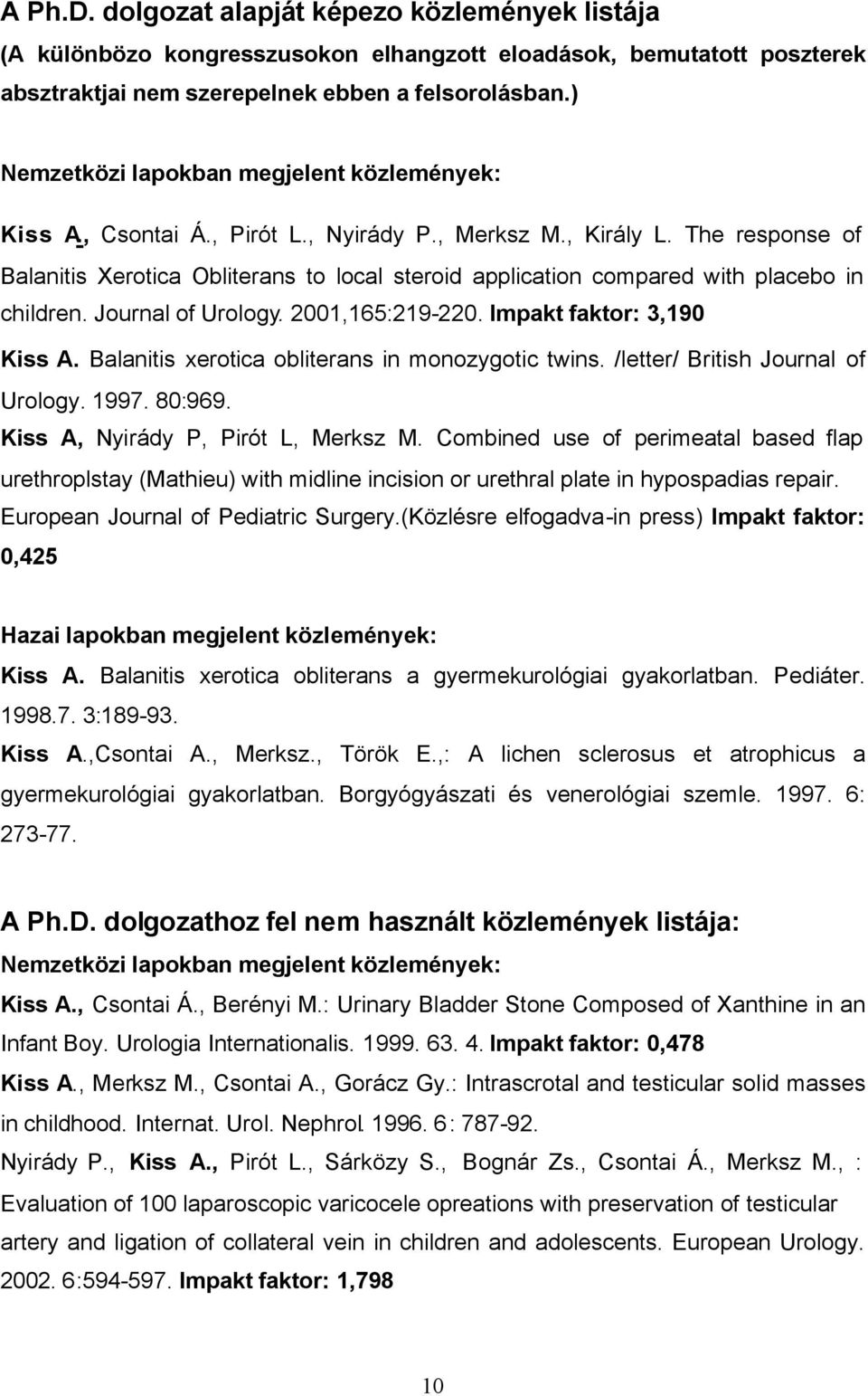 The response of Balanitis Xerotica Obliterans to local steroid application compared with placebo in children. Journal of Urology. 2001,165:219-220. Impakt faktor: 3,190 Kiss A.