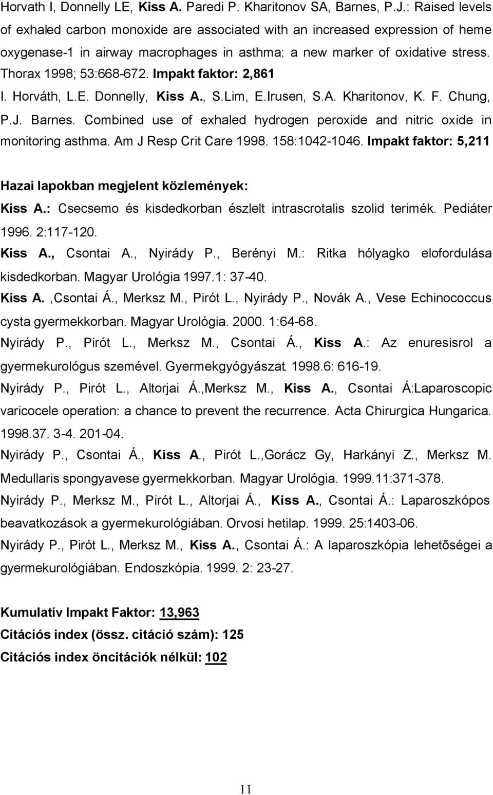 Impakt faktor: 2,861 I. Horváth, L.E. Donnelly, Kiss A., S.Lim, E.Irusen, S.A. Kharitonov, K. F. Chung, P.J. Barnes. Combined use of exhaled hydrogen peroxide and nitric oxide in monitoring asthma.