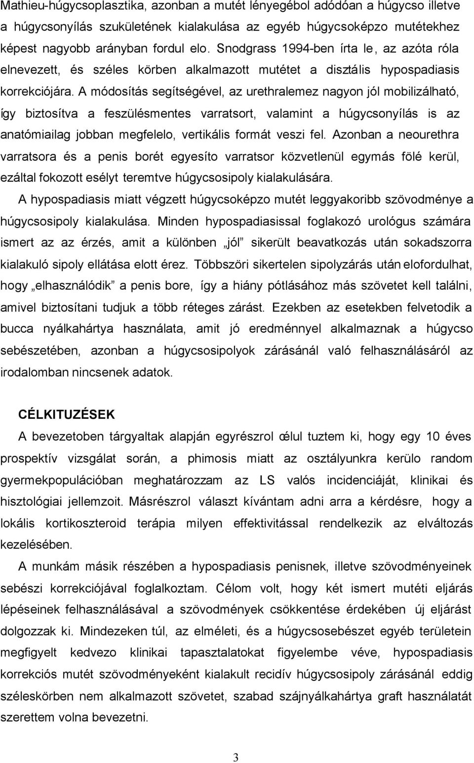 A módosítás segítségével, az urethralemez nagyon jól mobilizálható, így biztosítva a feszülésmentes varratsort, valamint a húgycsonyílás is az anatómiailag jobban megfelelo, vertikális formát veszi