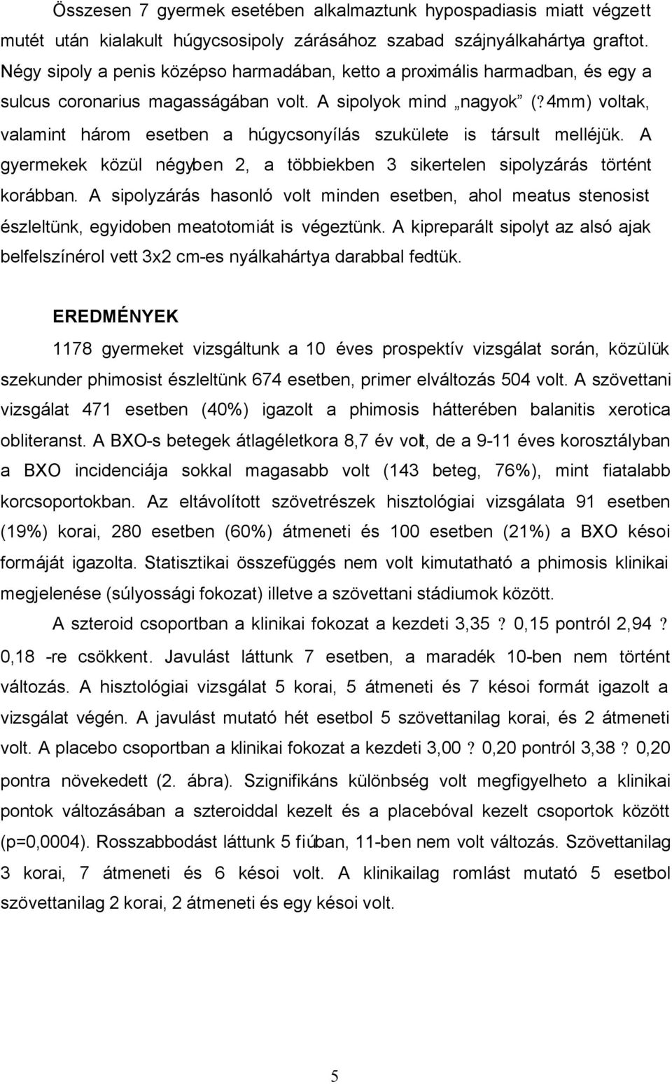 4mm) voltak, valamint három esetben a húgycsonyílás szukülete is társult melléjük. A gyermekek közül négyben 2, a többiekben 3 sikertelen sipolyzárás történt korábban.