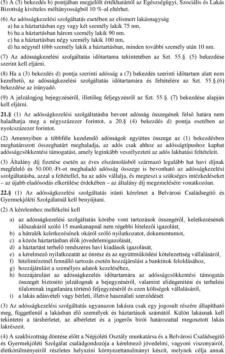 c) ha a háztartásban négy személy lakik 100 nm, d) ha négynél több személy lakik a háztartásban, minden további személy után 10 nm. (7) Az adósságkezelési szolgáltatás időtartama tekintetében az Szt.