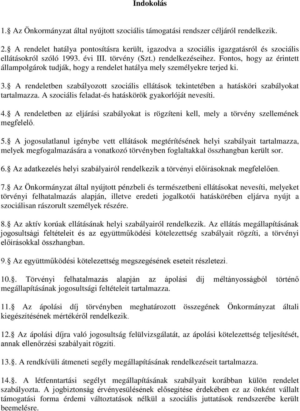 Fontos, hogy az érintett állampolgárok tudják, hogy a rendelet hatálya mely személyekre terjed ki. 3. A rendeletben szabályozott szociális ellátások tekintetében a hatásköri szabályokat tartalmazza.