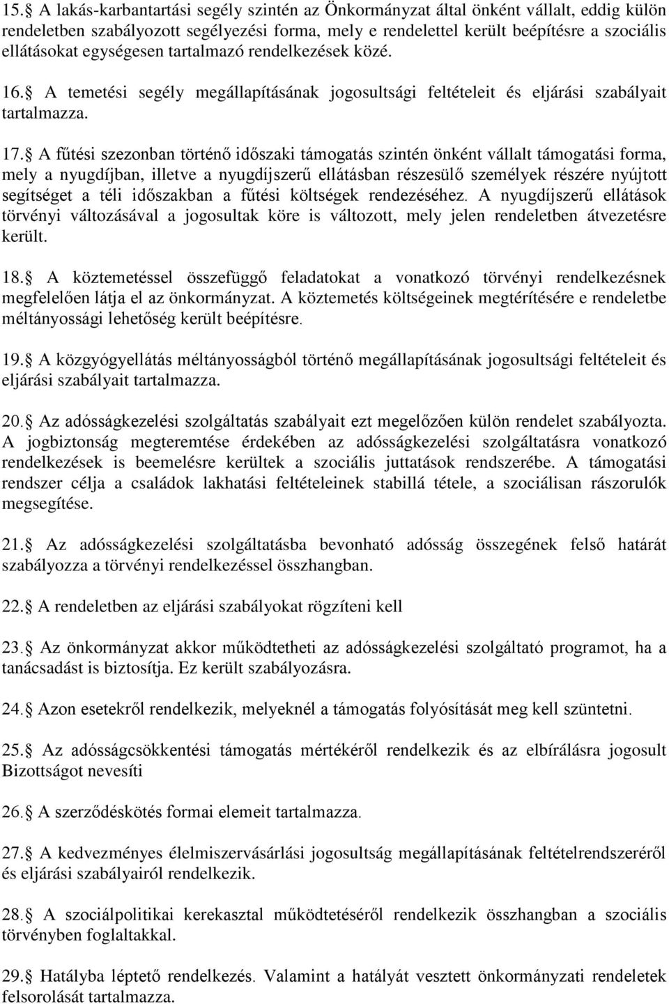 A fűtési szezonban történő időszaki támogatás szintén önként vállalt támogatási forma, mely a nyugdíjban, illetve a nyugdíjszerű ellátásban részesülő személyek részére nyújtott segítséget a téli