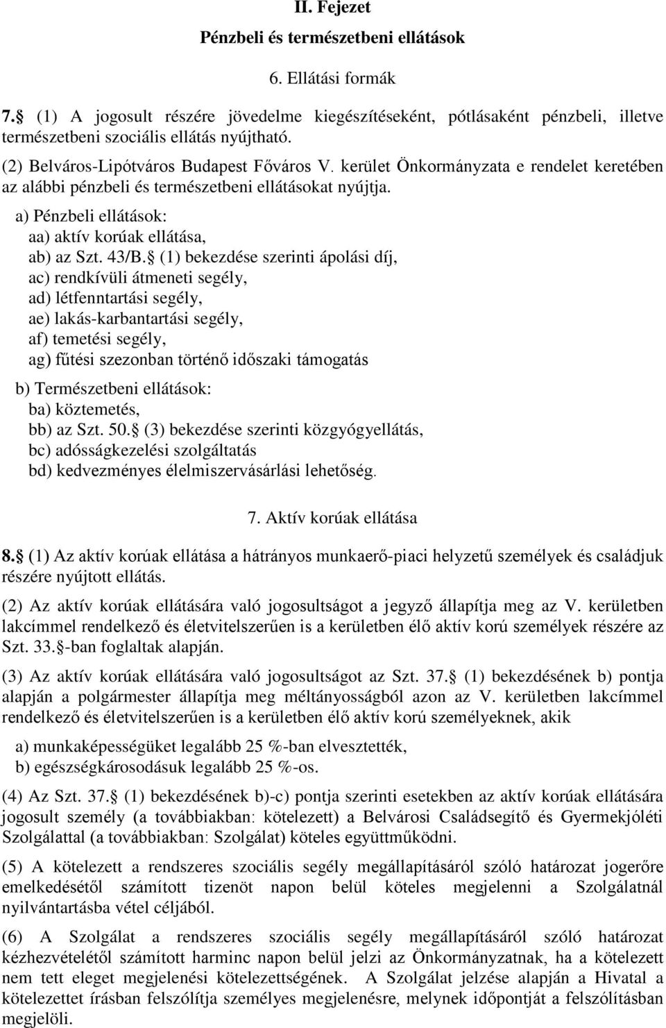 a) Pénzbeli ellátások: aa) aktív korúak ellátása, ab) az Szt. 43/B.