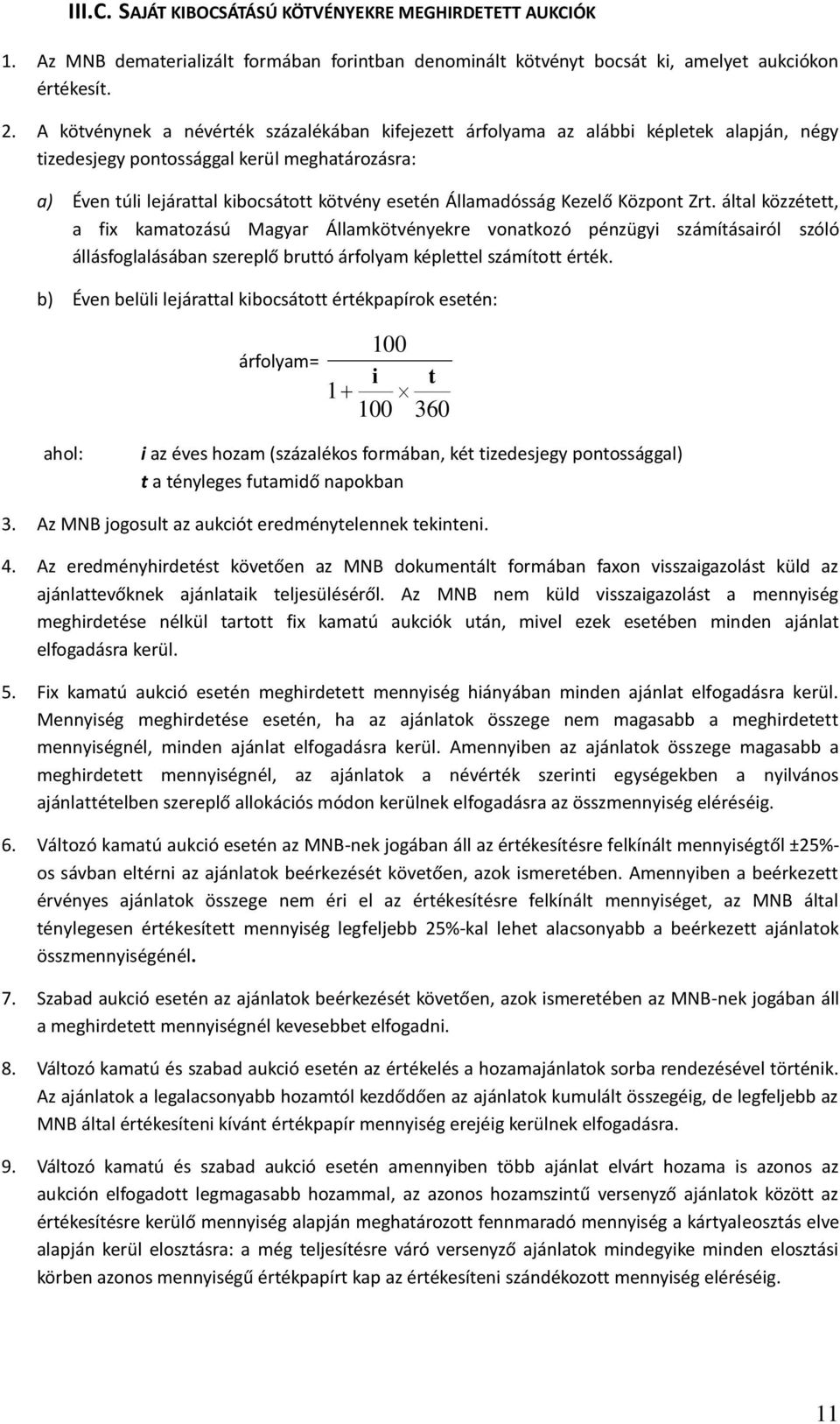 Államadósság Kezelő Központ Zrt. által közzétett, a fix kamatozású Magyar Államkötvényekre vonatkozó pénzügyi számításairól szóló állásfoglalásában szereplő bruttó árfolyam képlettel számított érték.