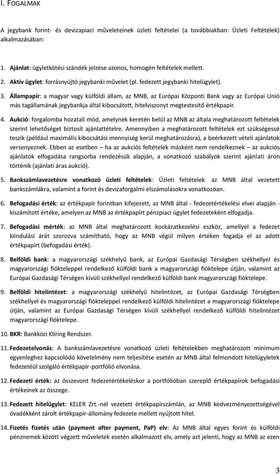 Állampapír: a magyar vagy külföldi állam, az MNB, az Európai Központi Bank vagy az Európai Unió más tagállamának jegybankja által kibocsátott, hitelviszonyt megtestesítő értékpapír. 4.