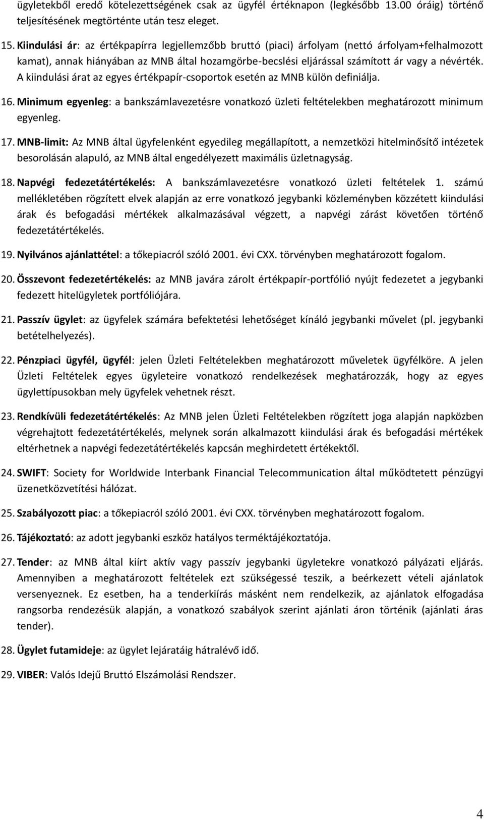 A kiindulási árat az egyes értékpapír-csoportok esetén az MNB külön definiálja. 16. Minimum egyenleg: a bankszámlavezetésre vonatkozó üzleti feltételekben meghatározott minimum egyenleg. 17.