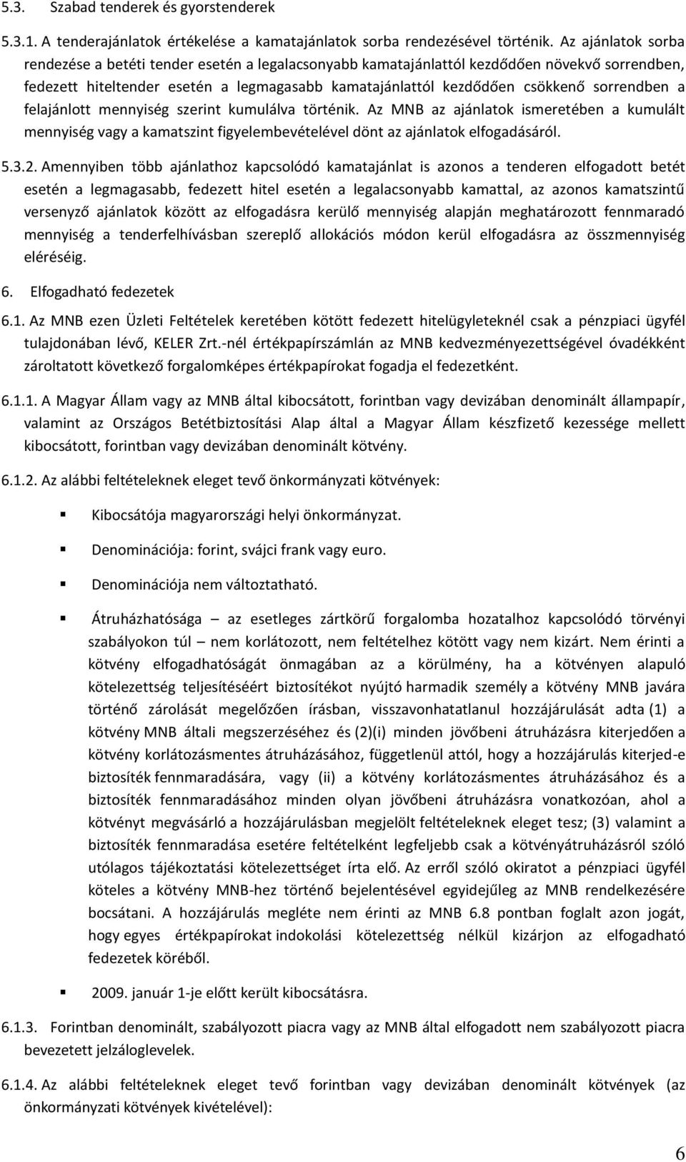 sorrendben a felajánlott mennyiség szerint kumulálva történik. Az MNB az ajánlatok ismeretében a kumulált mennyiség vagy a kamatszint figyelembevételével dönt az ajánlatok elfogadásáról. 5.3.2.