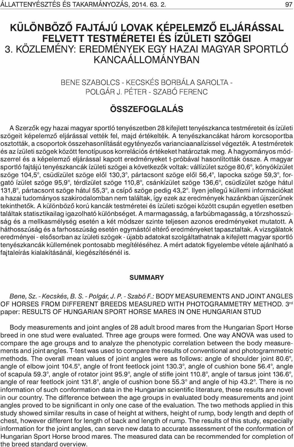 PÉTER - SZABÓ FERENC ÖSSZEFOGLALÁS A Szerzők egy hazai m agyar sportló tenyészetben 28 kifejlett tenyészkanca testm éreteit és ízületi szögeit képelem ző eljárással vették fel, majd értékelték.