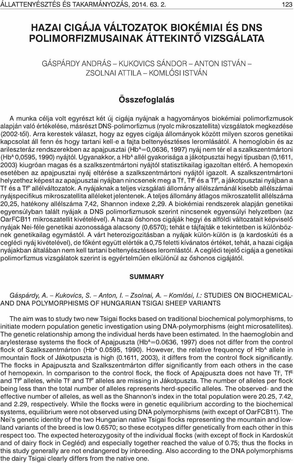 123 HAZAI CIGÁJA VÁLTOZATOK BIOKÉMIAI ÉS DNS POLIMORFIZMUSAINAK ÁTTEKINTŐ VIZSGÁLATA GÁSPÁRDY ANDRÁS - KUKOVICS SÁNDOR - ANTON ISTVÁN - ZSOLNAI ATTILA - KOMLÓSI ISTVÁN Összefoglalás A m unka célja