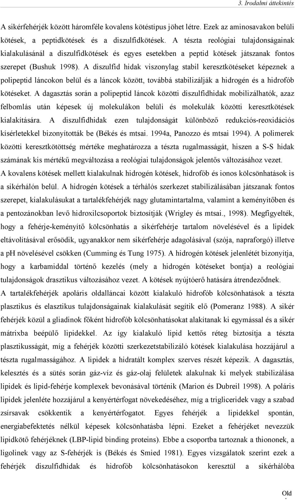 A diszulfid hidak viszonylag stabil keresztkötéseket képeznek a polipeptid láncokon belül és a láncok között, továbbá stabilizálják a hidrogén és a hidrofób kötéseket.