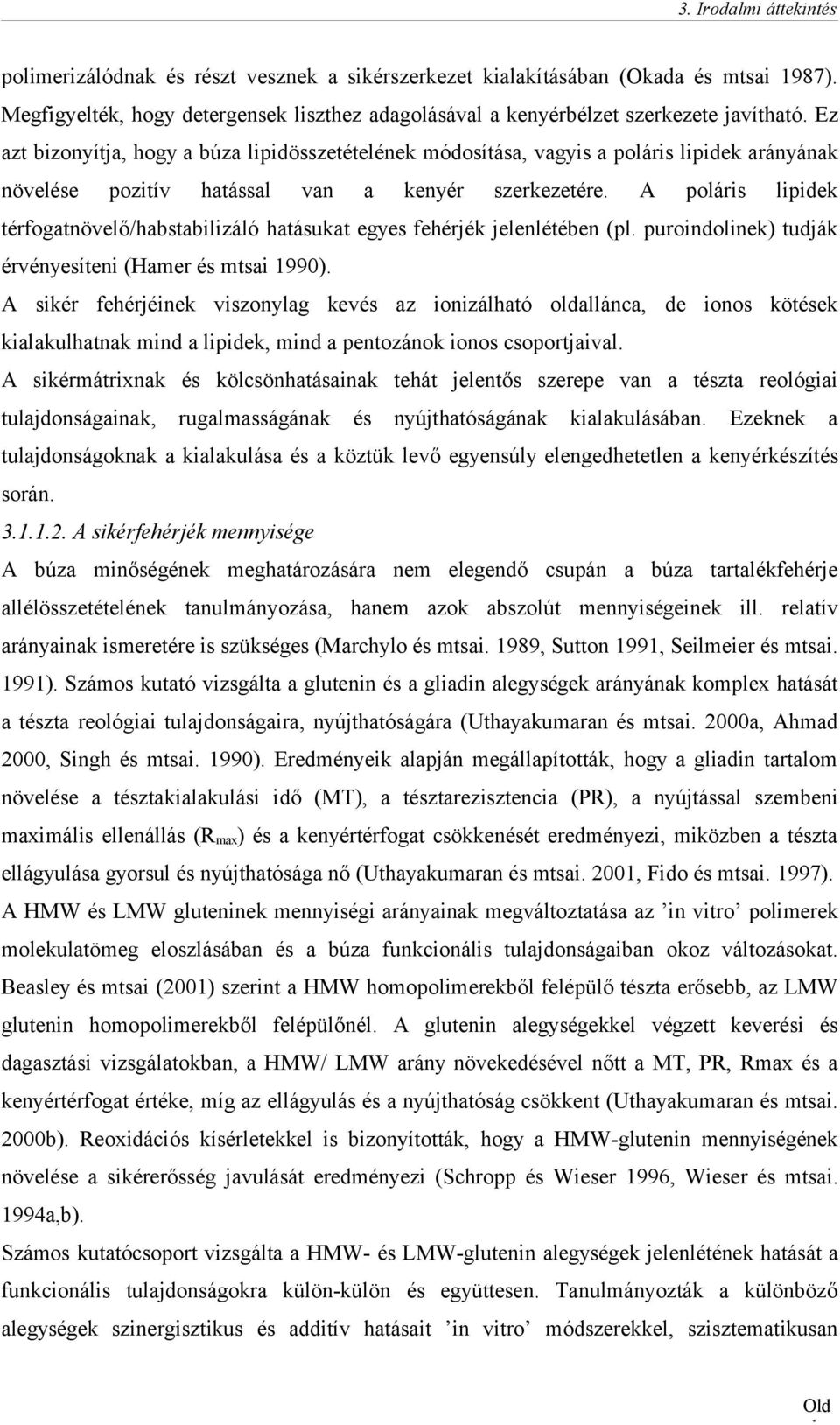 Ez azt bizonyítja, hogy a búza lipidösszetételének módosítása, vagyis a poláris lipidek arányának növelése pozitív hatással van a kenyér szerkezetére.