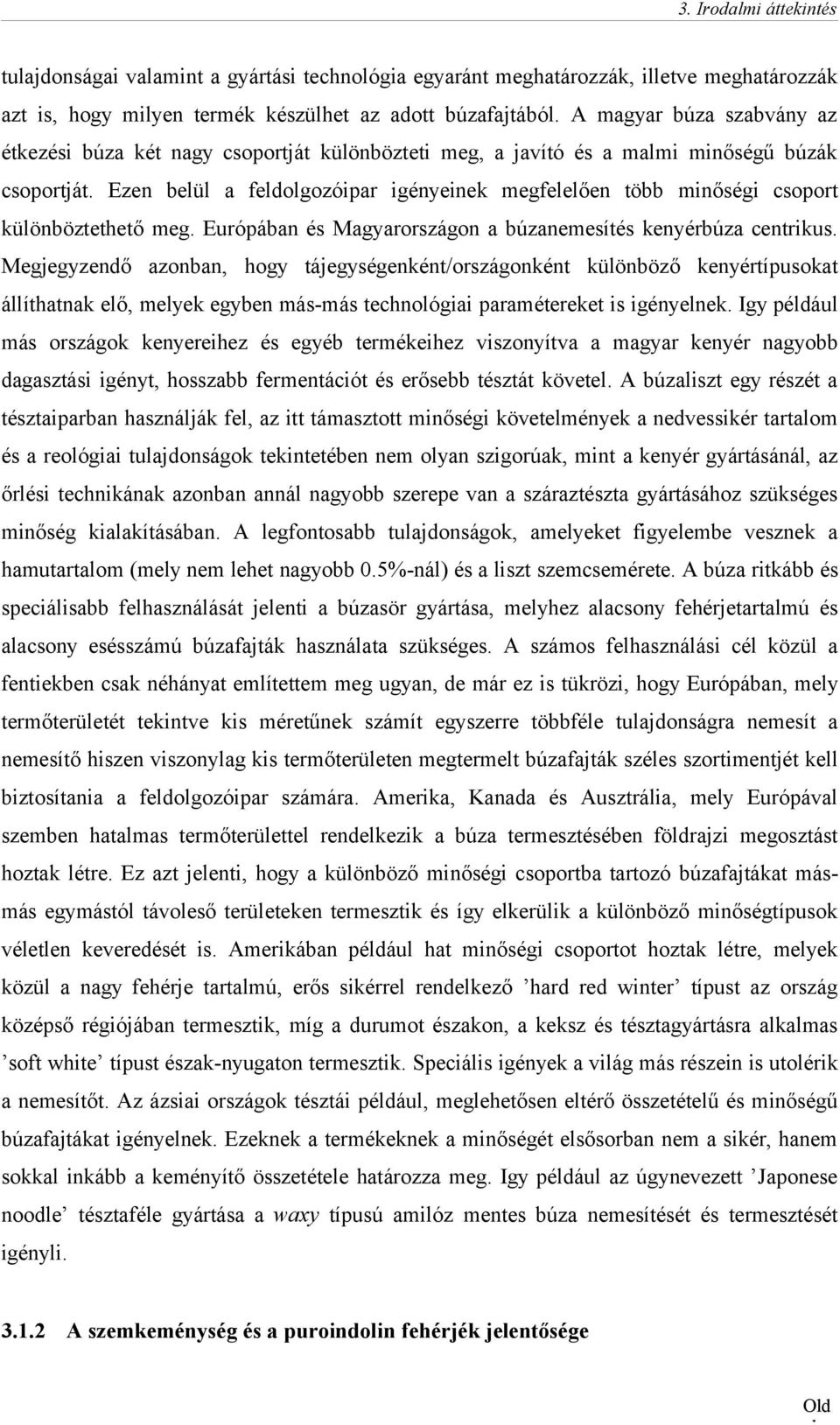 Ezen belül a feldolgozóipar igényeinek megfelelően több minőségi csoport különböztethető meg. Európában és Magyarországon a búzanemesítés kenyérbúza centrikus.