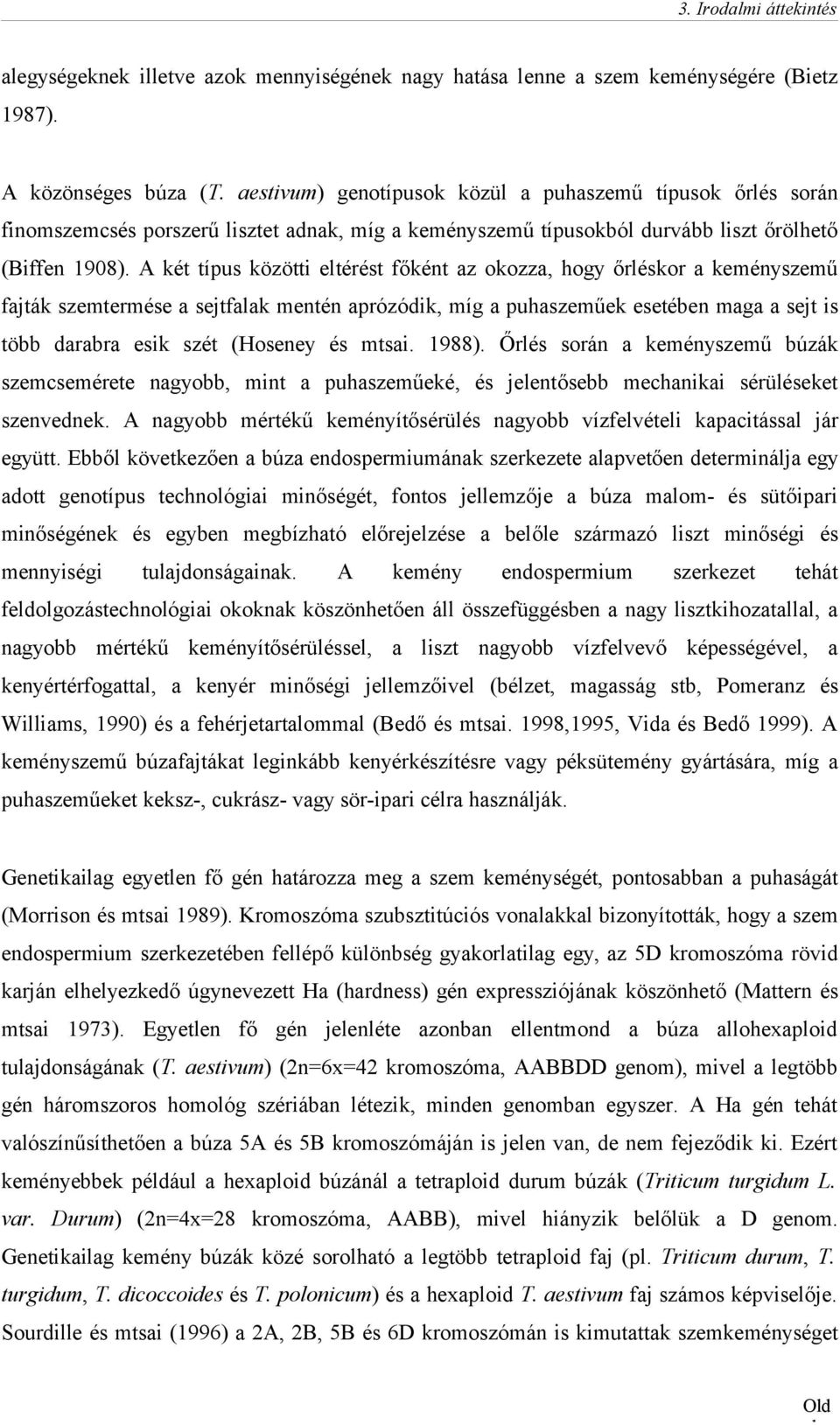 A két típus közötti eltérést főként az okozza, hogy őrléskor a keményszemű fajták szemtermése a sejtfalak mentén aprózódik, míg a puhaszeműek esetében maga a sejt is több darabra esik szét (Hoseney