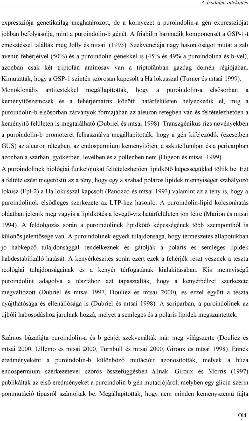 Szekvenciája nagy hasonlóságot mutat a zab avenin fehérjéivel (50%) és a puroindolin génekkel is (45% és 49% a puroindolina és b-vel), azonban csak két triptofán aminosav van a triptofánban gazdag