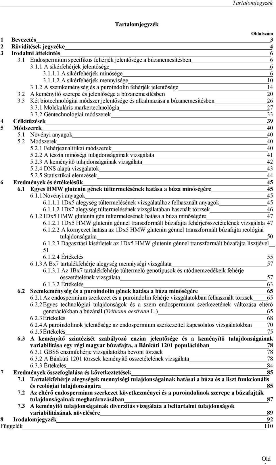 3 Két biotechnológiai módszer jelentősége és alkalmazása a búzanemesítésben 26 3.3.1 Molekuláris markertechnológia 27 3.3.2 Géntechnológiai módszerek 33 4 Célkitűzések 39 5 Módszerek 40 5.