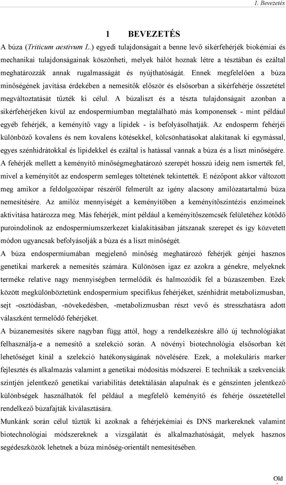 nyújthatóságát. Ennek megfelelően a búza minőségének javítása érdekében a nemesítők először és elsősorban a sikérfehérje összetétel megváltoztatását tűzték ki célul.