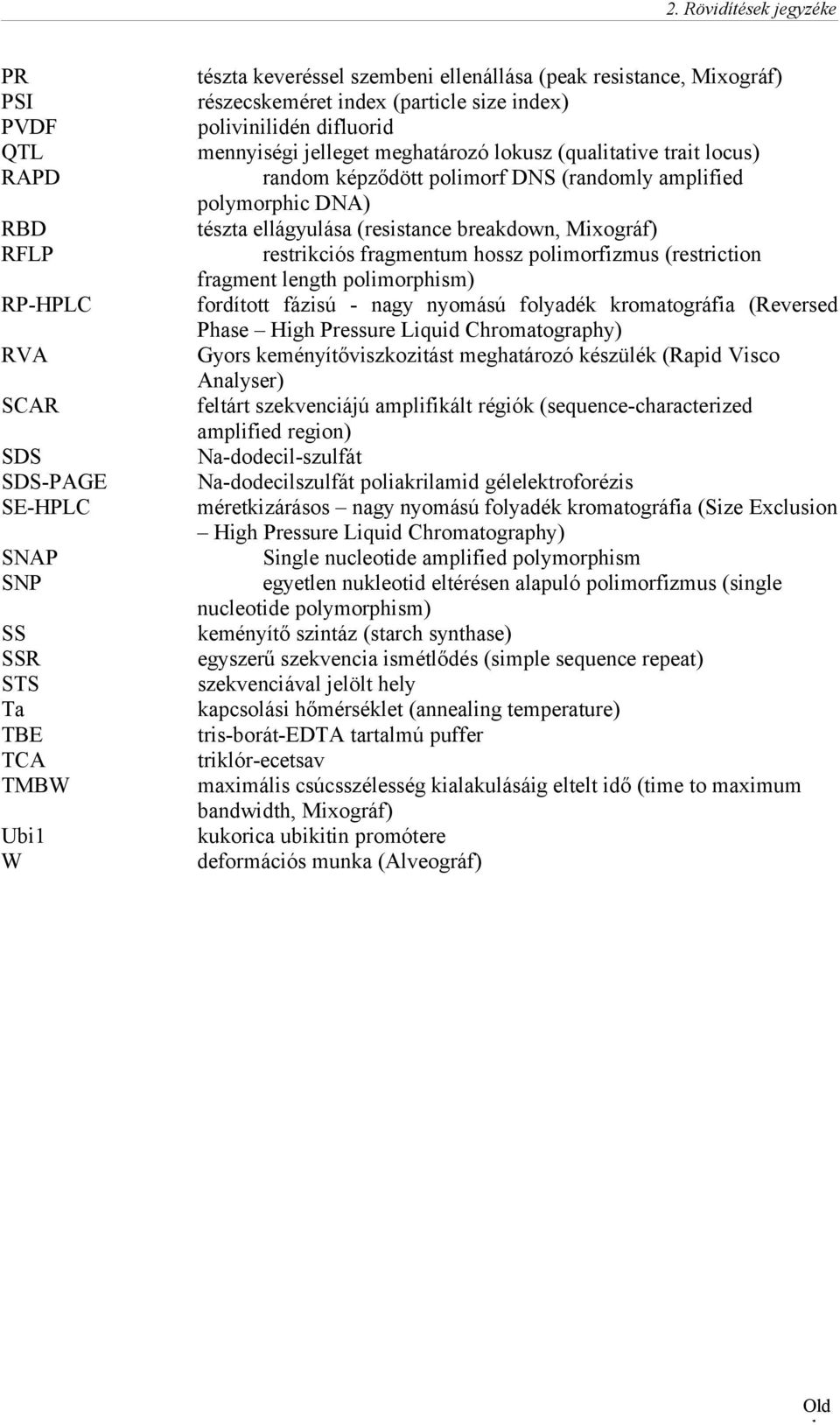 polymorphic DNA) tészta ellágyulása (resistance breakdown, Mixográf) restrikciós fragmentum hossz polimorfizmus (restriction fragment length polimorphism) fordított fázisú - nagy nyomású folyadék