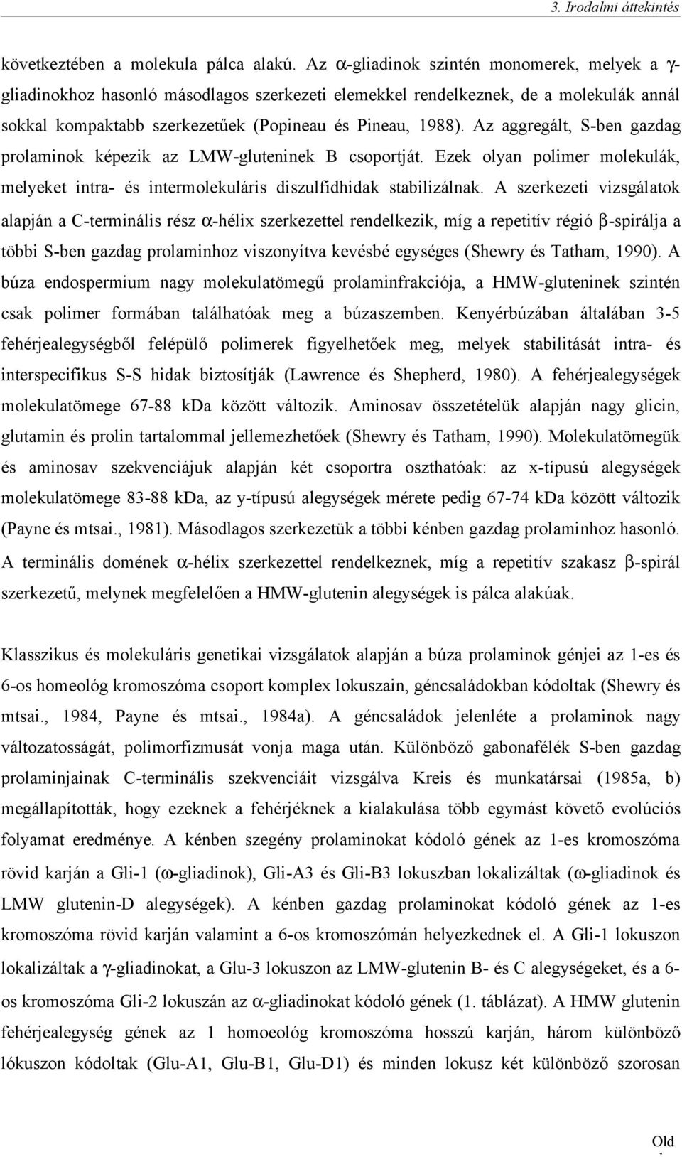 Az aggregált, S-ben gazdag prolaminok képezik az LMW-gluteninek B csoportját. Ezek olyan polimer molekulák, melyeket intra- és intermolekuláris diszulfidhidak stabilizálnak.