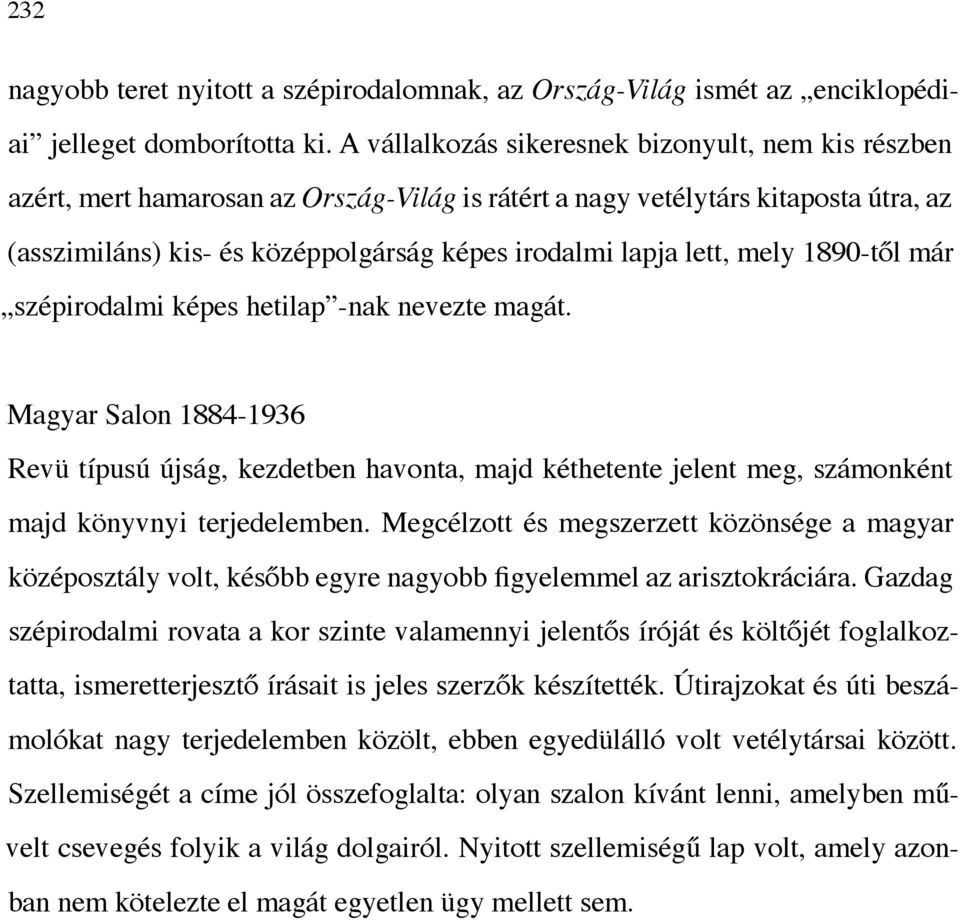 lett, mely 1890-től már szépirodalmi képes hetilap -nak nevezte magát. Magyar Salon 1884-1936 Revü típusú újság, kezdetben havonta, majd kéthetente jelent meg, számonként majd könyvnyi terjedelemben.