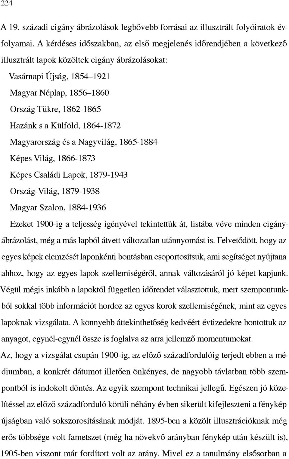 s a Külföld, 1864-1872 Magyarország és a Nagyvilág, 1865-1884 Képes Világ, 1866-1873 Képes Családi Lapok, 1879-1943 Ország-Világ, 1879-1938 Magyar Szalon, 1884-1936 Ezeket 1900-ig a teljesség