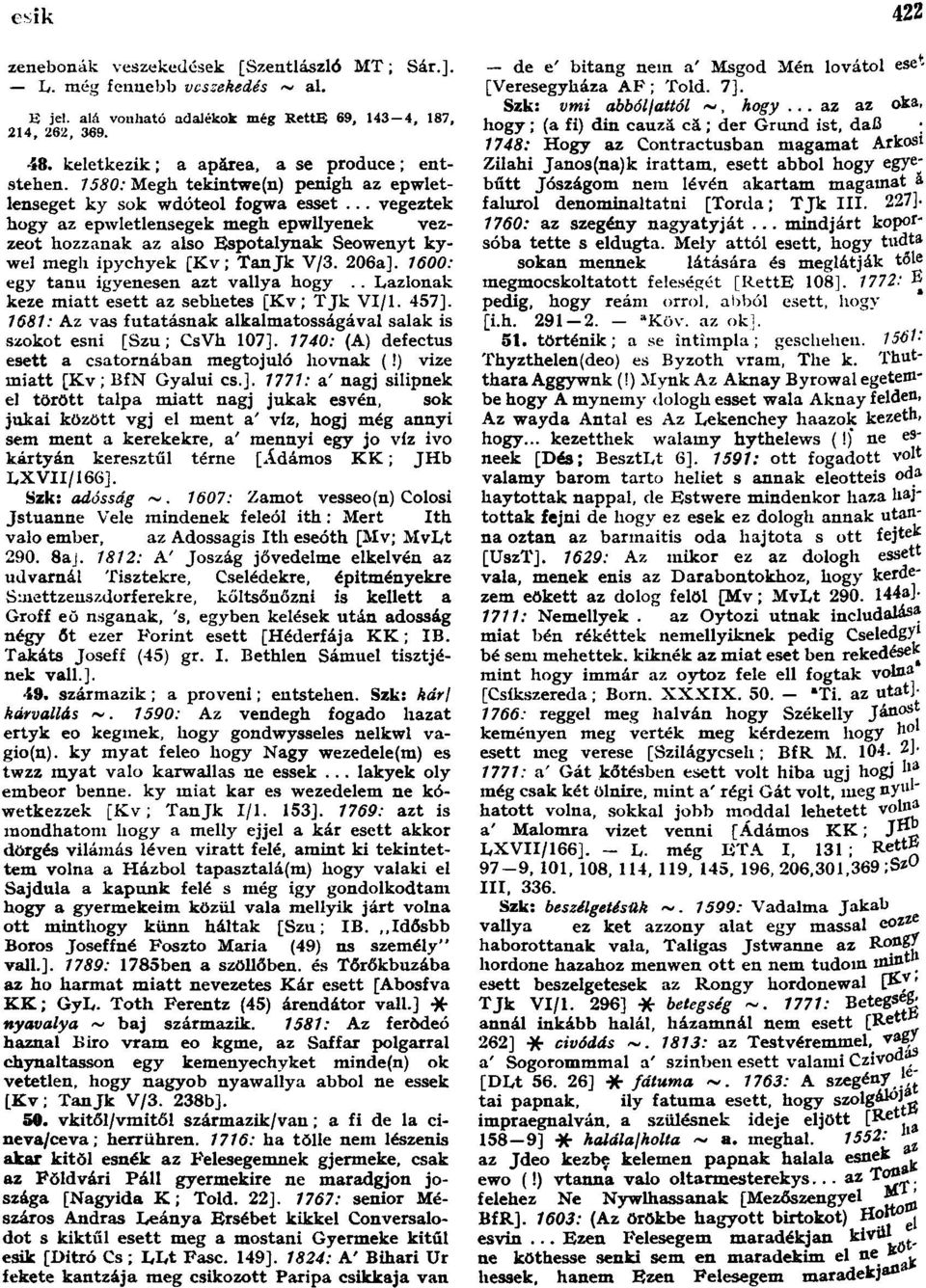 .. vegeztek hogy az epwletlensegek megh epwllyenek vezzeot hozzanak az alsó Espotalynak Seowenyt kywel megh ipychyek [Kv; Tanjk V/3. 206a]. 1600: egy tanú igyenesen azt vallya hogy.