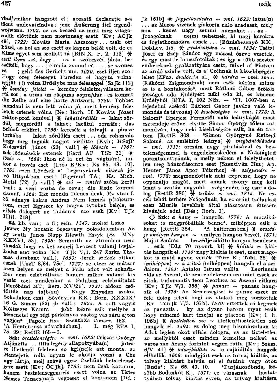 .. tsak ott közel, az hol az szó esett az kapun belől volt, de eo Kimé egyet sem szollott rá [BfN X. F. 2. 113] esett ilyen szó, hogy. az a szóbeszéd járta, beszélték, hogy... ; circula zvonul că.