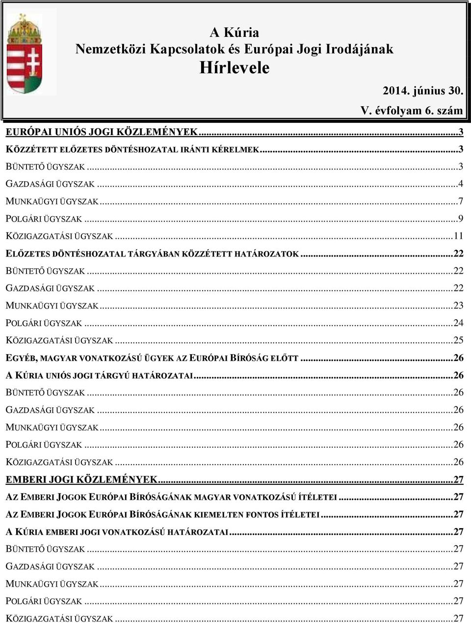 .. 22 GAZDASÁGI ÜGYSZAK... 22 MUNKAÜGYI ÜGYSZAK... 23 POLGÁRI ÜGYSZAK... 24 KÖZIGAZGATÁSI ÜGYSZAK... 25 EGYÉB, MAGYAR VONATKOZÁSÚ ÜGYEK AZ EURÓPAI BÍRÓSÁG ELŐTT.