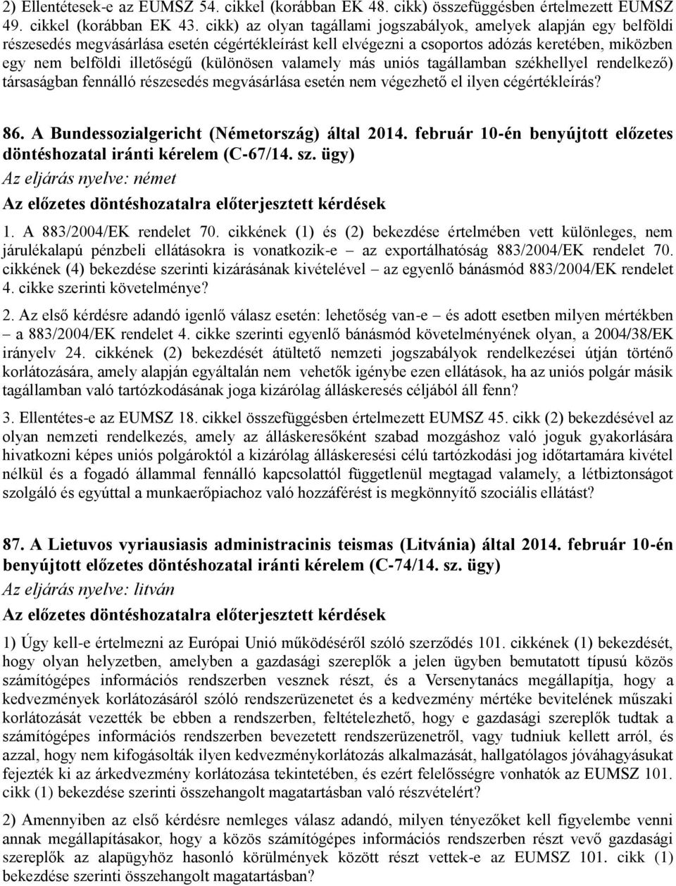 (különösen valamely más uniós tagállamban székhellyel rendelkező) társaságban fennálló részesedés megvásárlása esetén nem végezhető el ilyen cégértékleírás? 86.