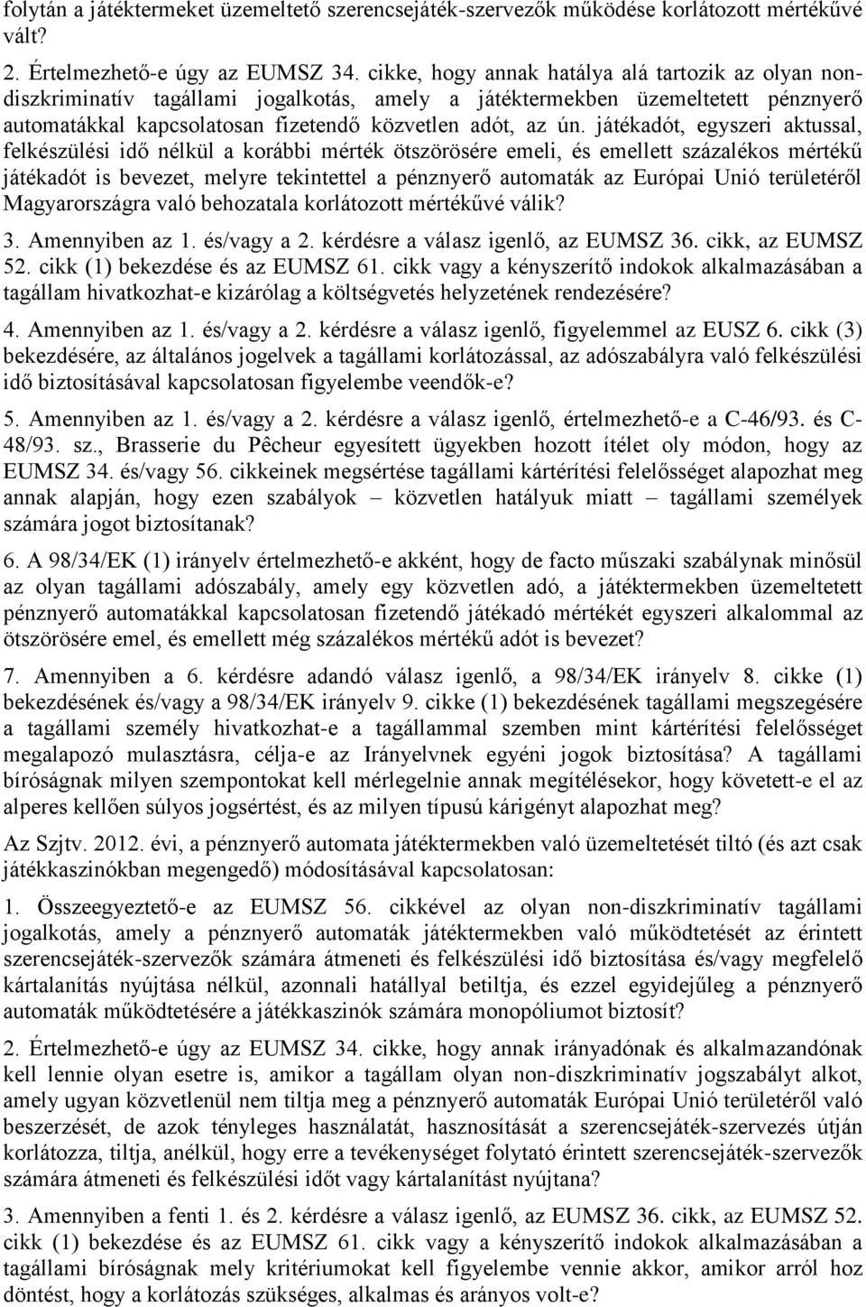 játékadót, egyszeri aktussal, felkészülési idő nélkül a korábbi mérték ötszörösére emeli, és emellett százalékos mértékű játékadót is bevezet, melyre tekintettel a pénznyerő automaták az Európai Unió