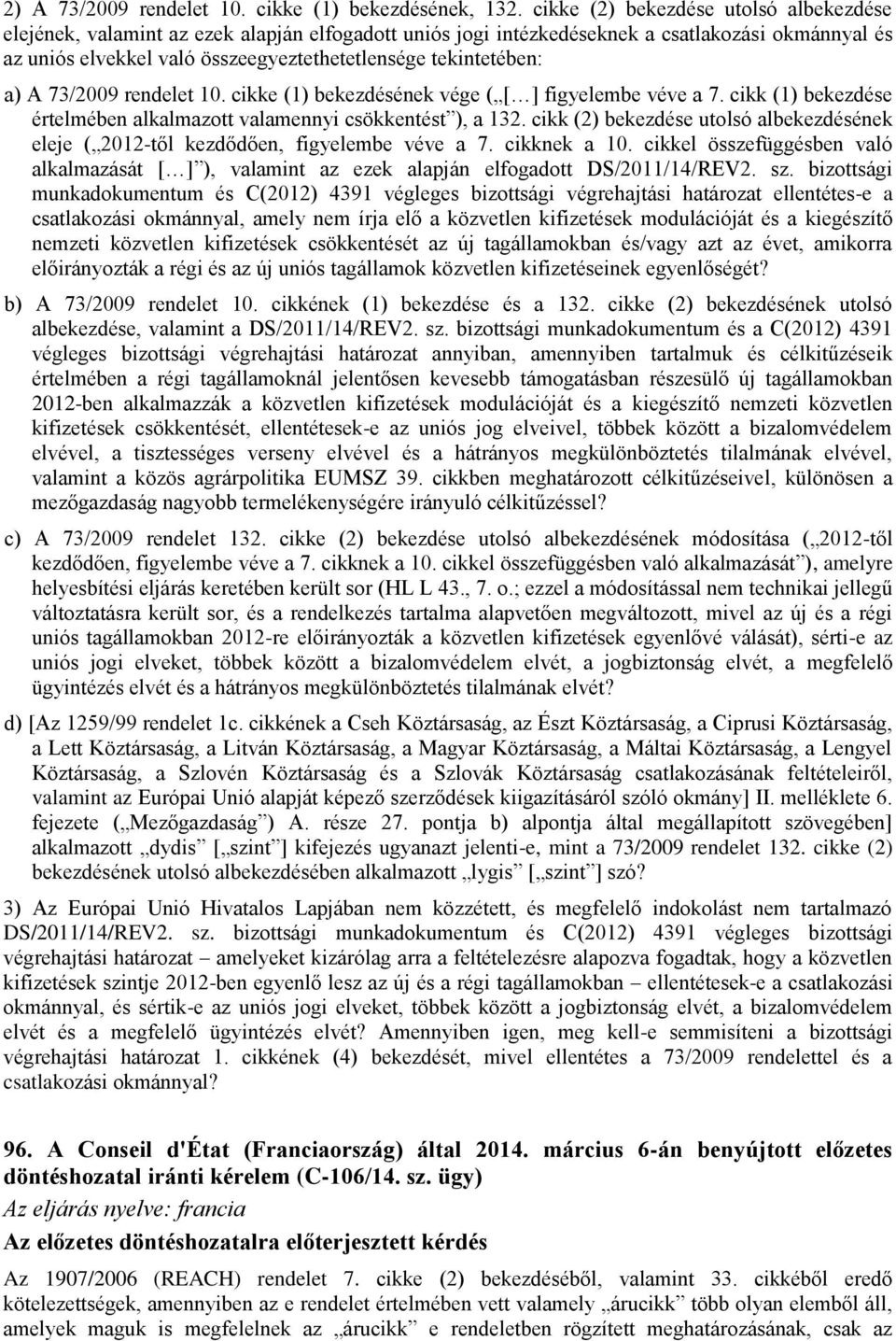 tekintetében: a) A 73/2009 rendelet 10. cikke (1) bekezdésének vége ( [ ] figyelembe véve a 7. cikk (1) bekezdése értelmében alkalmazott valamennyi csökkentést ), a 132.