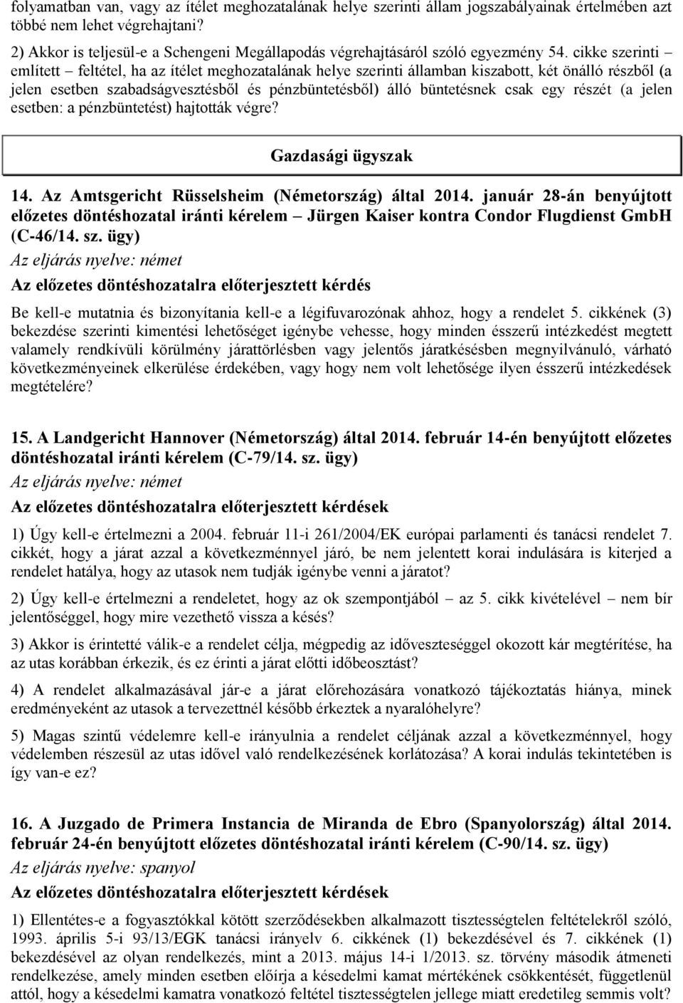 cikke szerinti említett feltétel, ha az ítélet meghozatalának helye szerinti államban kiszabott, két önálló részből (a jelen esetben szabadságvesztésből és pénzbüntetésből) álló büntetésnek csak egy