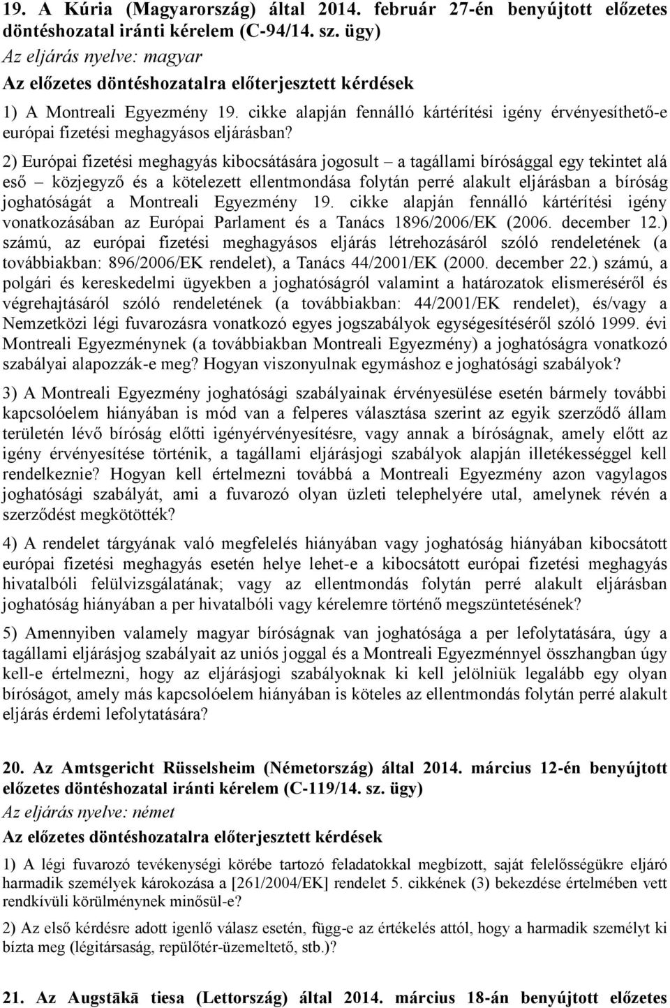 2) Európai fizetési meghagyás kibocsátására jogosult a tagállami bírósággal egy tekintet alá eső közjegyző és a kötelezett ellentmondása folytán perré alakult eljárásban a bíróság joghatóságát a