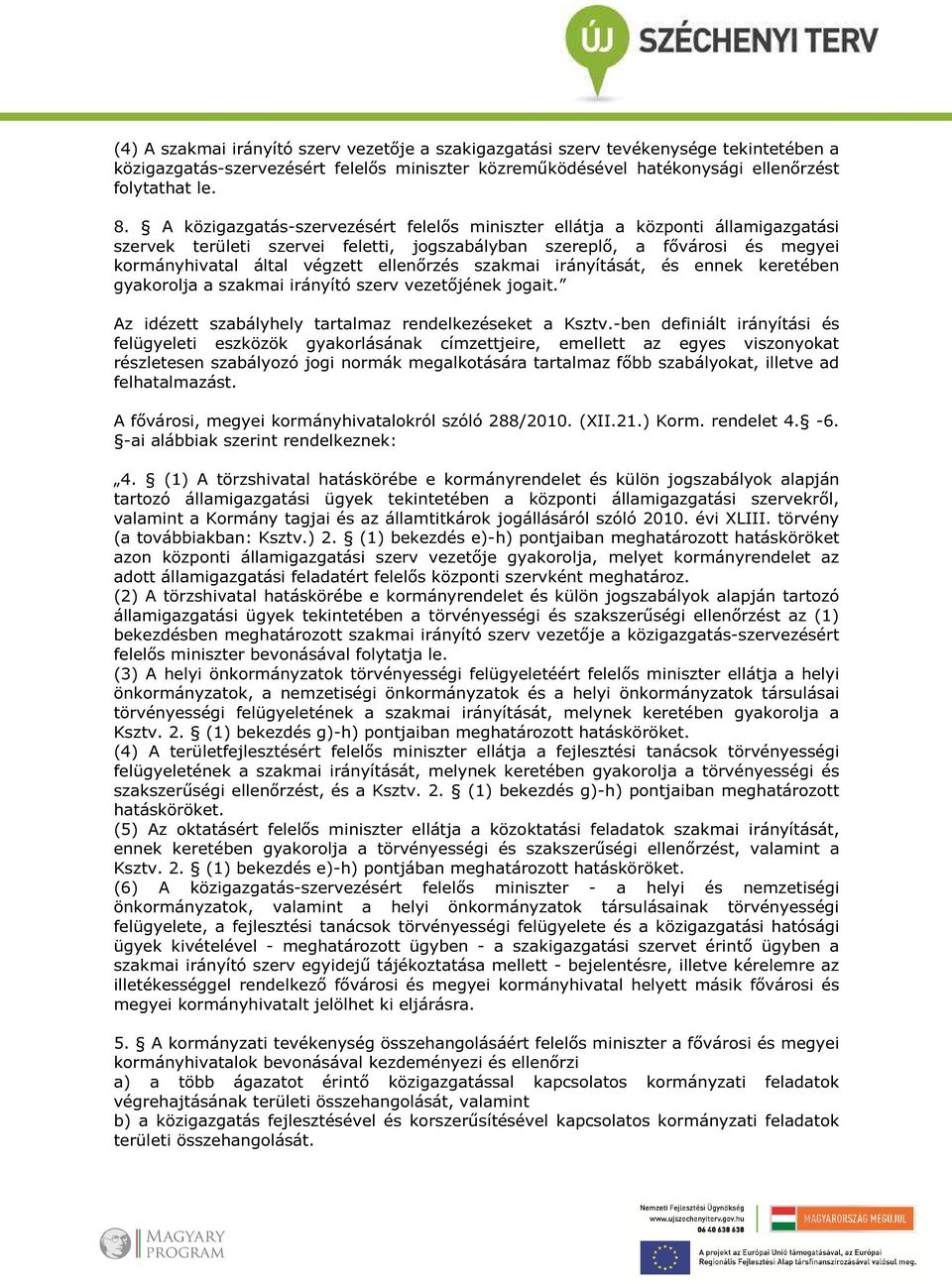 szakmai irányítását, és ennek keretében gyakorolja a szakmai irányító szerv vezetőjének jogait. Az idézett szabályhely tartalmaz rendelkezéseket a Ksztv.