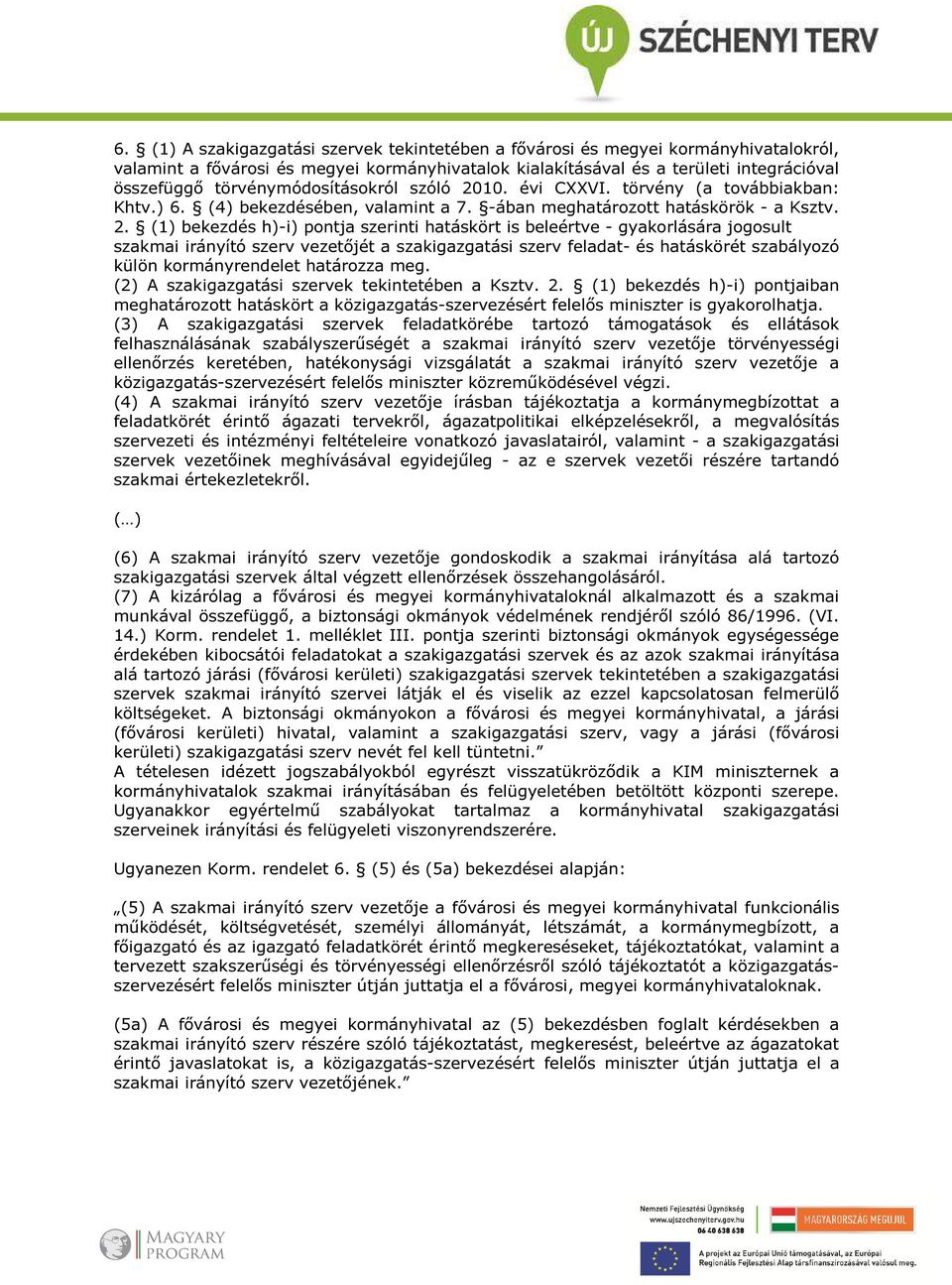 10. évi CXXVI. törvény (a továbbiakban: Khtv.) 6. (4) bekezdésében, valamint a 7. -ában meghatározott hatáskörök - a Ksztv. 2.