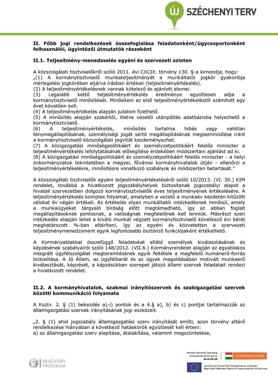 -a kimondja, hogy: (1) A kormánytisztviselő munkateljesítményét a munkáltatói jogkör gyakorlója mérlegelési jogkörében eljárva írásban értékeli (teljesítményértékelés).