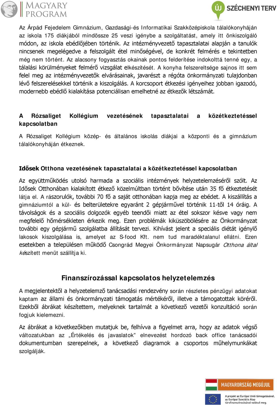 Az alacsony fogyasztás okainak pontos felderítése indokolttá tenné egy, a tálalási körülményeket felmérő vizsgálat elkészítését.