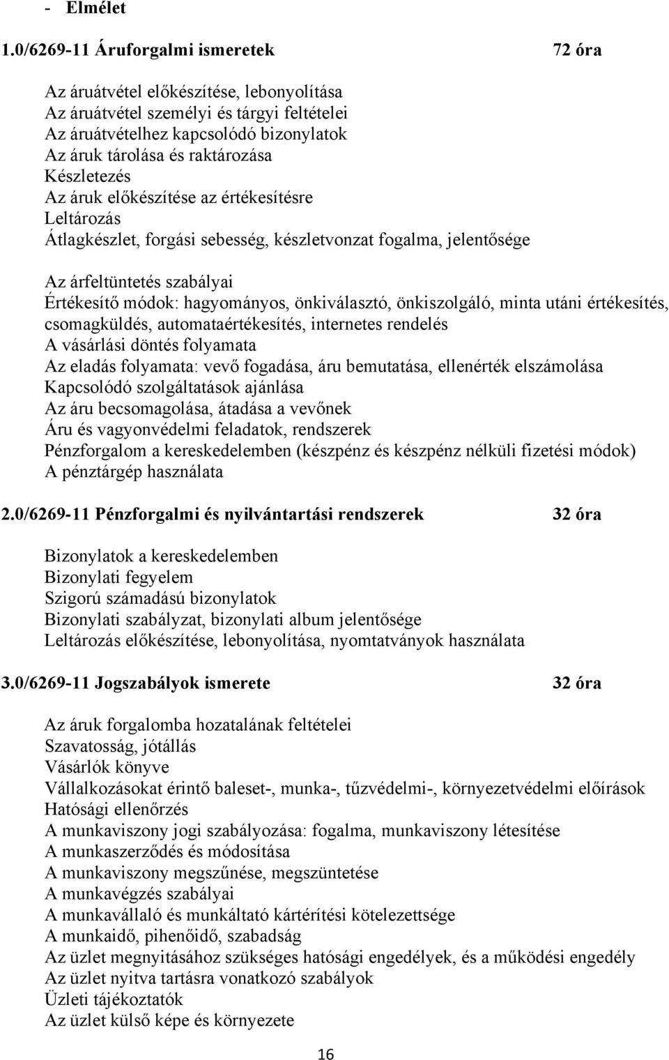 Készletezés Az áruk előkészítése az értékesítésre Leltározás Átlagkészlet, forgási sebesség, készletvonzat fogalma, jelentősége Az árfeltüntetés szabályai Értékesítő módok: hagyományos, önkiválasztó,