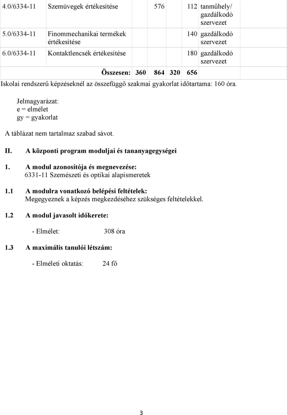 Jelmagyarázat: e = elmélet gy = gyakorlat A táblázat nem tartalmaz szabad sávot. II. A központi program moduljai és tananyagegységei 1.