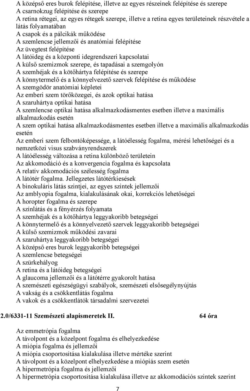 szemizmok szerepe, és tapadásai a szemgolyón A szemhéjak és a kötőhártya felépítése és szerepe A könnytermelő és a könnyelvezető szervek felépítése és működése A szemgödör anatómiai képletei Az