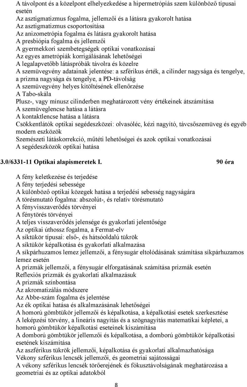 látáspróbák távolra és közelre A szemüvegvény adatainak jelentése: a szférikus érték, a cilinder nagysága és tengelye, a prizma nagysága és tengelye, a PD-távolság A szemüvegvény helyes kitöltésének