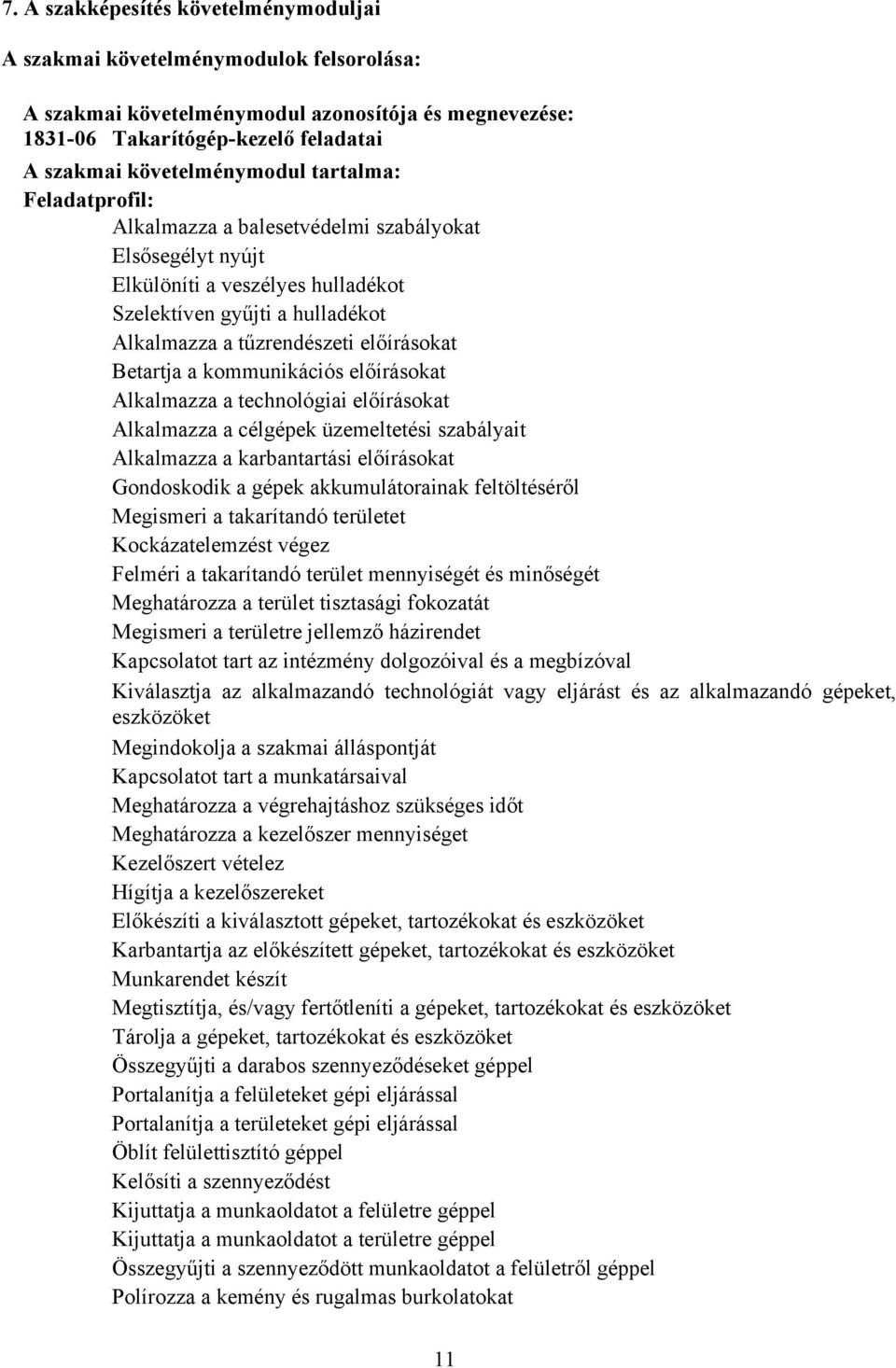 kommunikációs előírásokat Alkalmazza a technológiai előírásokat Alkalmazza a célgépek üzemeltetési szabályait Alkalmazza a karbantartási előírásokat Gondoskodik a gépek akkumulátorainak feltöltéséről